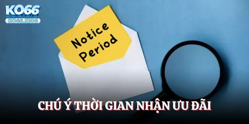 Khuyến Mãi KO66 - Tổng Hợp Chương Trình Nổi Bật Nhất 2025 3 Chú ý về thời gian nhận giá trị ưu đãi từ hệ thống