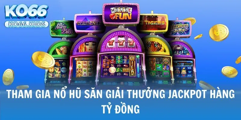 KO66 - Link Truy Cập Mới Nhất 2025 - Đăng Ký +88K 25 Tham gia nổ hũ săn giải thưởng Jackpot hàng tỷ đồng